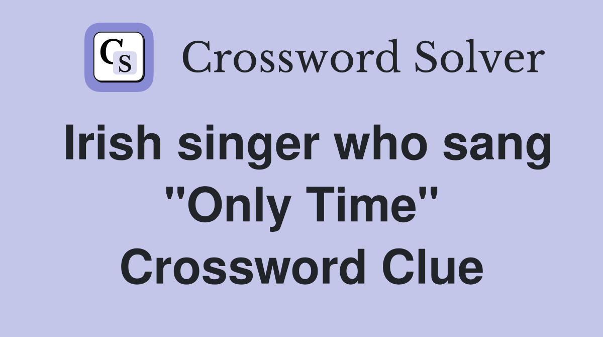 Irish singer who sang "Only Time" - Crossword Clue Answers - Crossword